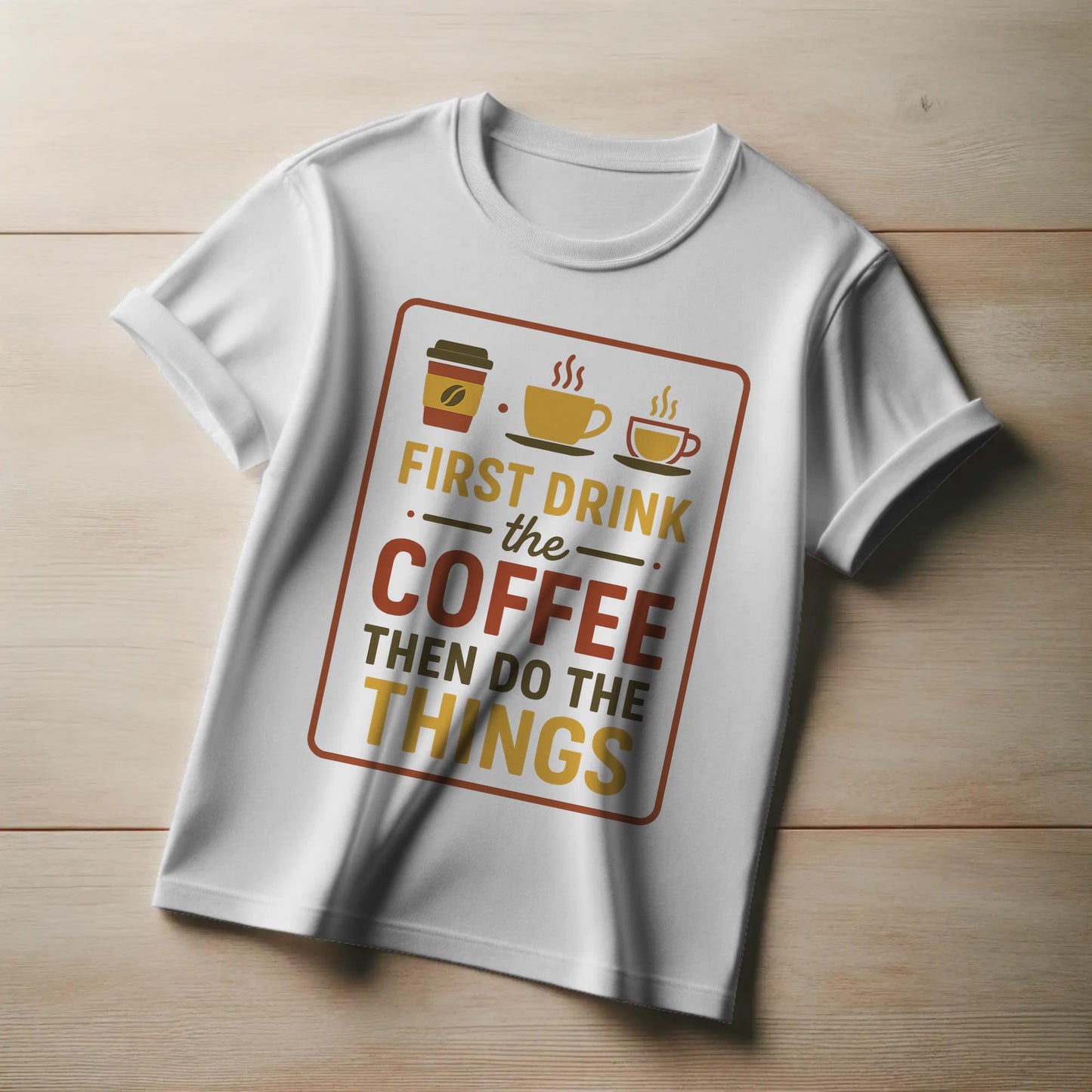First Drink the Coffee T-Shirt – Funny Productivity Tee with Coffee Cup Trio – Caffeine Lover Shirt
