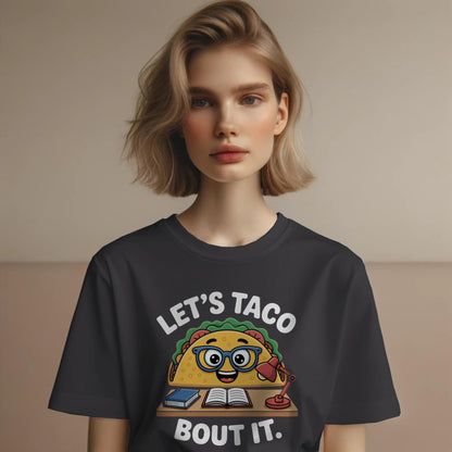 Let’s Taco Bout It T-Shirt – Funny Studious Taco Tee – Punny Foodie Shirt for Teachers & Talkers