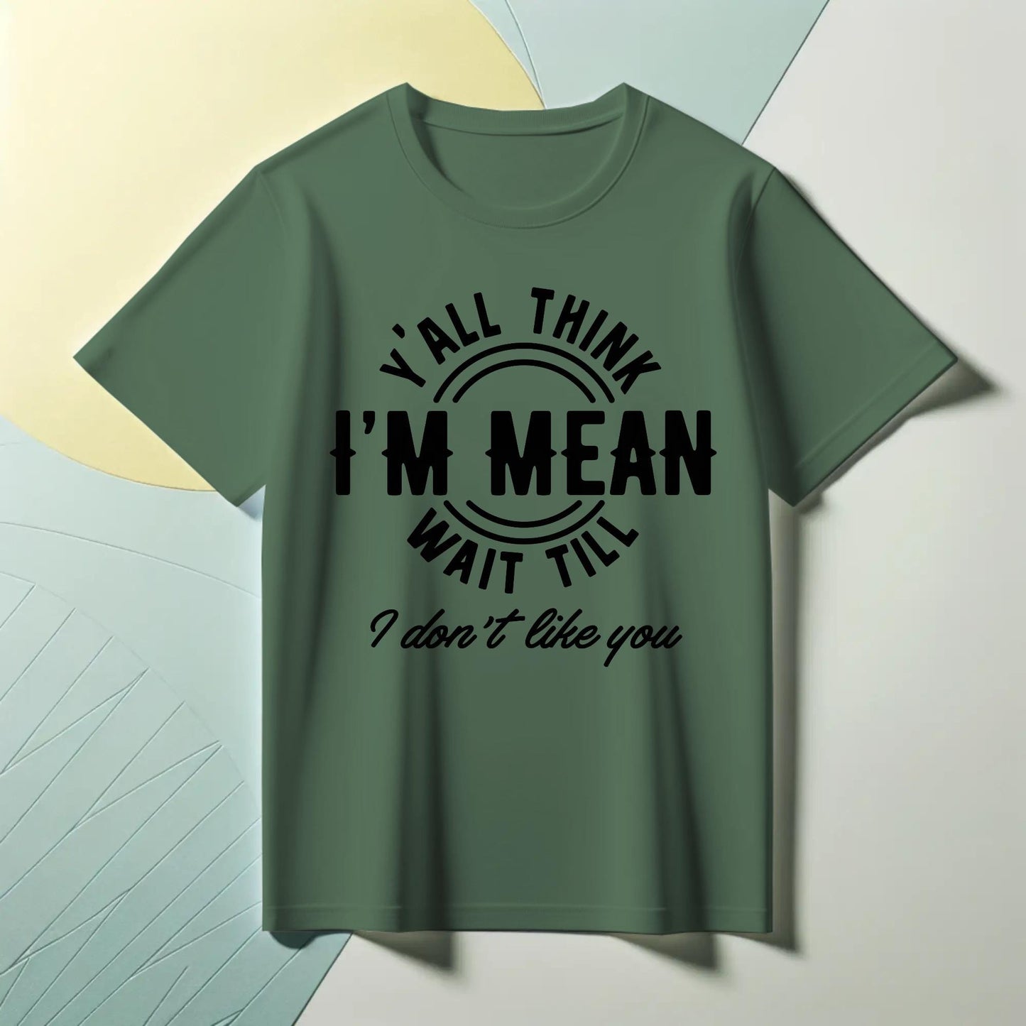 Y’all Think I’m Mean T-Shirt – Funny Sass Quote Tee – “Wait Till I Don’t Like You” Attitude Shirt