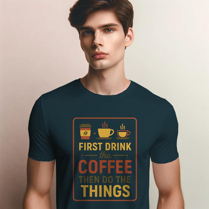 First Drink the Coffee T-Shirt – Funny Productivity Tee with Coffee Cup Trio – Caffeine Lover Shirt