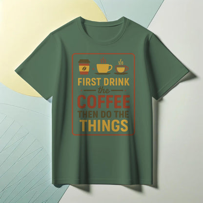 First Drink the Coffee T-Shirt – Funny Productivity Tee with Coffee Cup Trio – Caffeine Lover Shirt