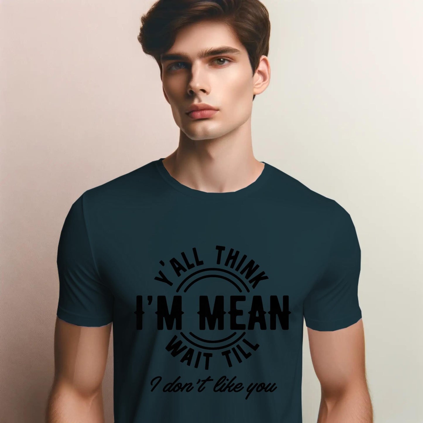 Y’all Think I’m Mean T-Shirt – Funny Sass Quote Tee – “Wait Till I Don’t Like You” Attitude Shirt