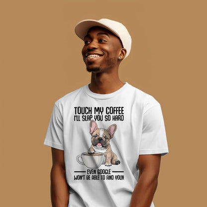Touch My Coffee Bulldog T-Shirt – Funny Frenchie Graphic Tee – “Even Google Won’t Find You” Sarcastic Shirt
