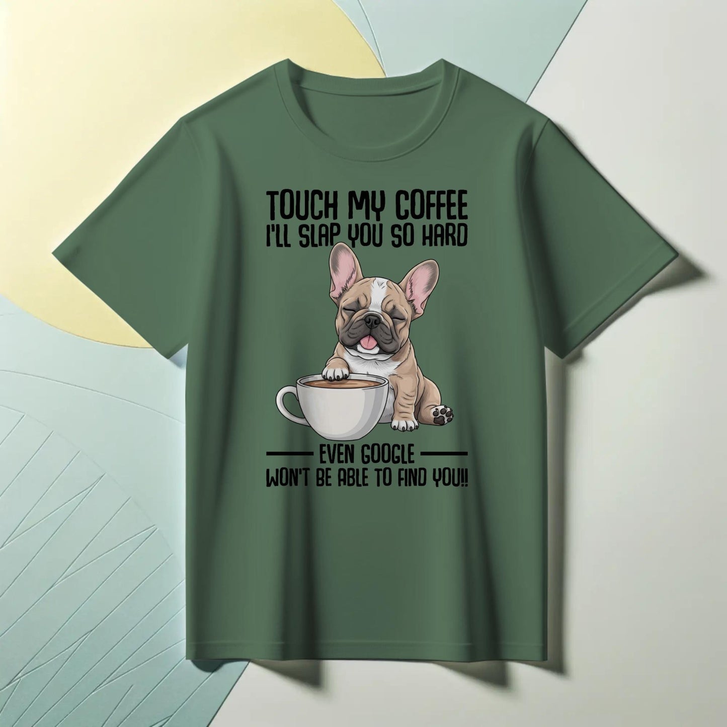 Touch My Coffee Bulldog T-Shirt – Funny Frenchie Graphic Tee – “Even Google Won’t Find You” Sarcastic Shirt