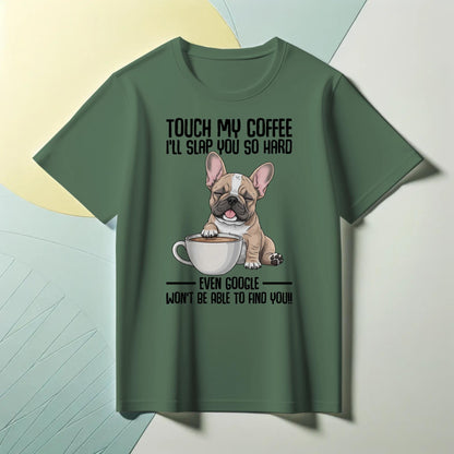 Touch My Coffee Bulldog T-Shirt – Funny Frenchie Graphic Tee – “Even Google Won’t Find You” Sarcastic Shirt