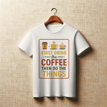 First Drink the Coffee T-Shirt – Funny Productivity Tee with Coffee Cup Trio – Caffeine Lover Shirt
