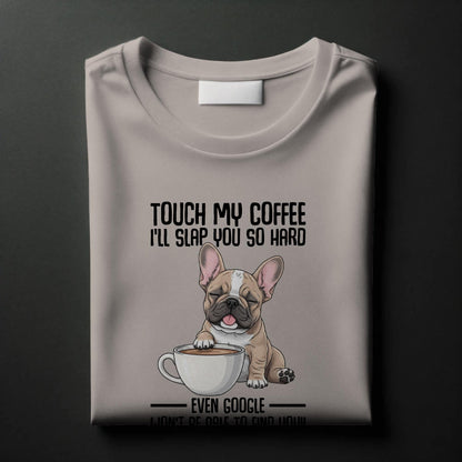 Touch My Coffee Bulldog T-Shirt – Funny Frenchie Graphic Tee – “Even Google Won’t Find You” Sarcastic Shirt