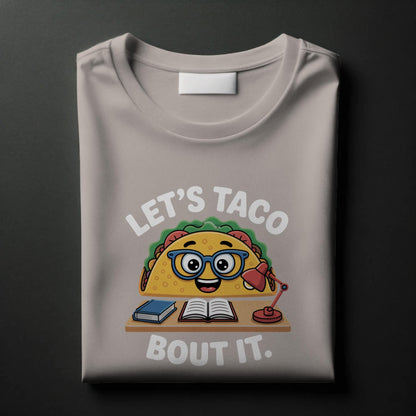 Let’s Taco Bout It T-Shirt – Funny Studious Taco Tee – Punny Foodie Shirt for Teachers & Talkers