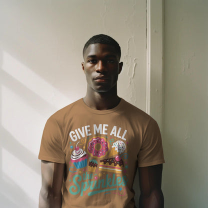 Give Me All the Sprinkles T-Shirt – Colorful Dessert Lover Tee – Cupcake, Donut & Ice Cream Graphic Shirt