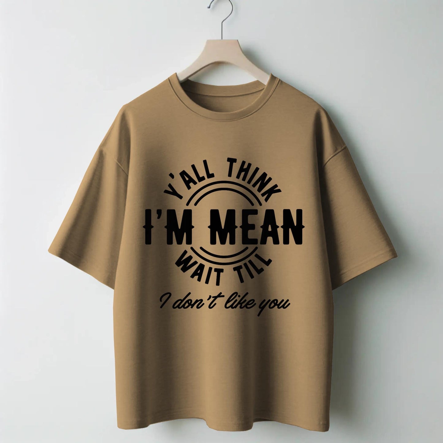 Y’all Think I’m Mean T-Shirt – Funny Sass Quote Tee – “Wait Till I Don’t Like You” Attitude Shirt