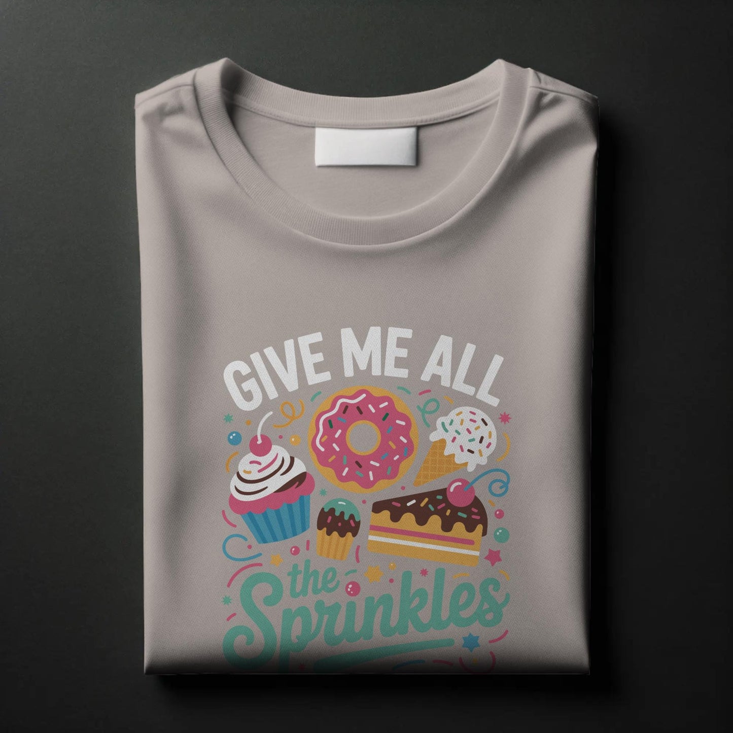 Give Me All the Sprinkles T-Shirt – Colorful Dessert Lover Tee – Cupcake, Donut & Ice Cream Graphic Shirt