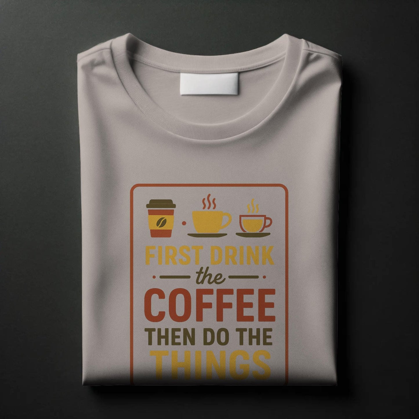 First Drink the Coffee T-Shirt – Funny Productivity Tee with Coffee Cup Trio – Caffeine Lover Shirt